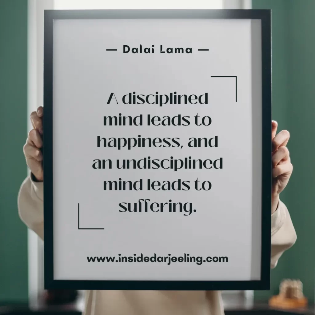 A disciplined mind leads to happiness, and an undisciplined mind leads to suffering