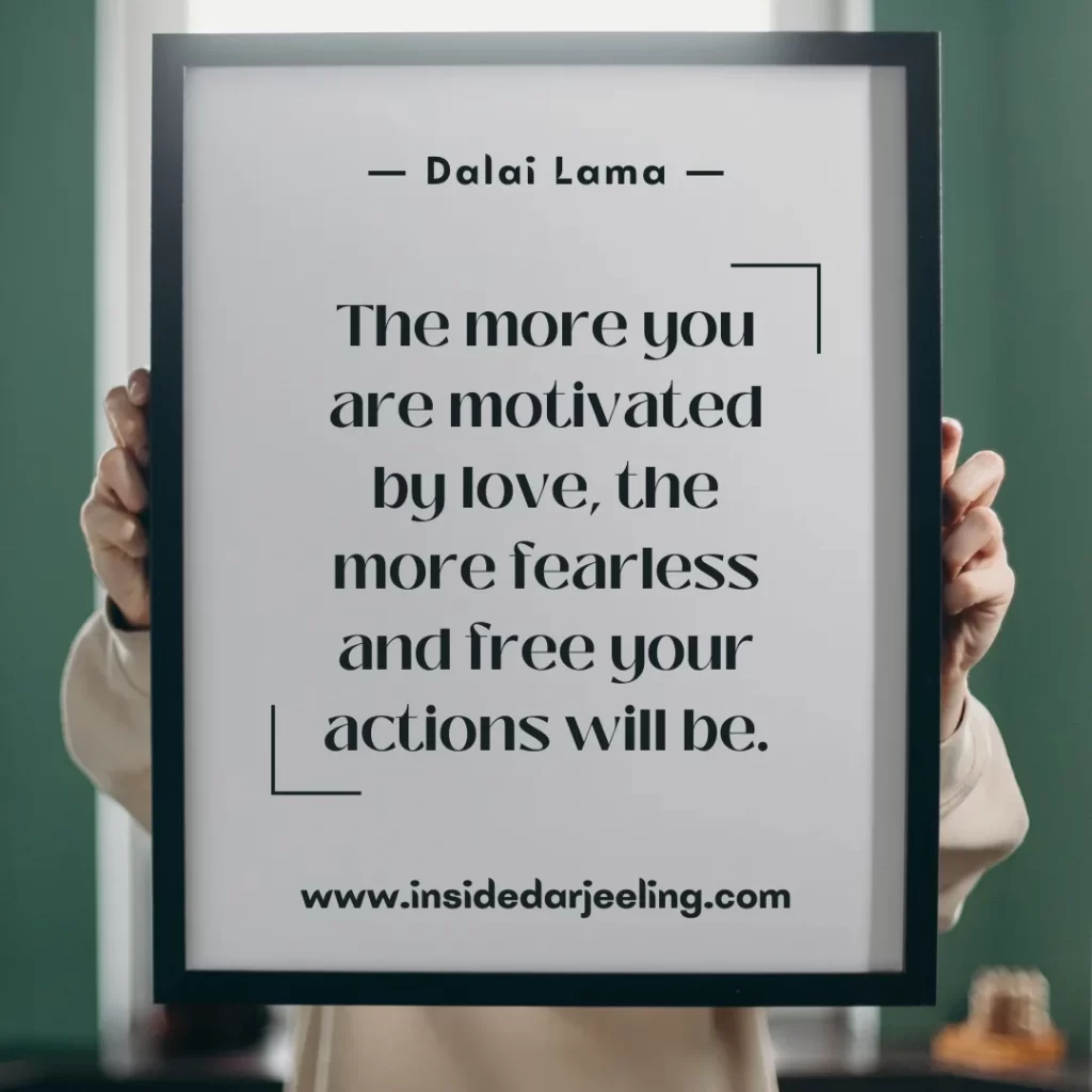 The more you are motivated by love, the more fearless and free your actions will be