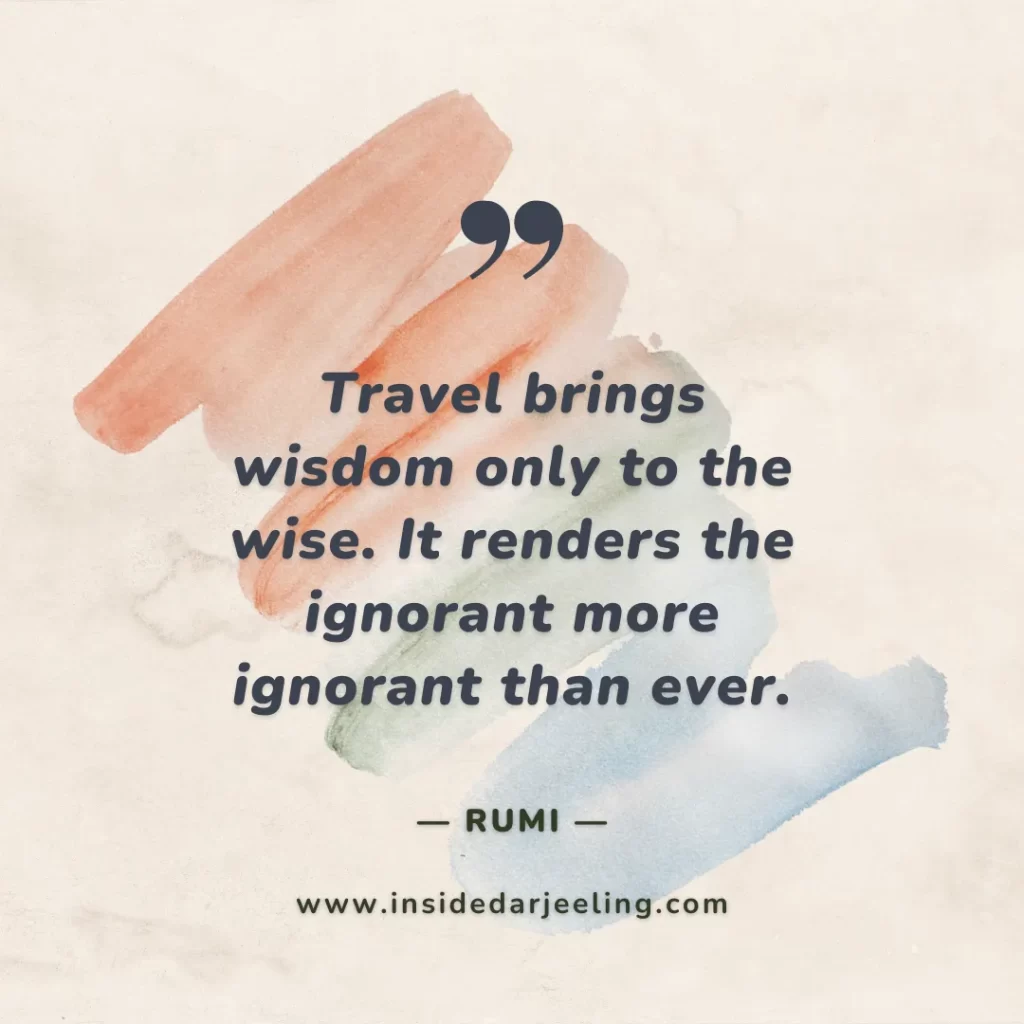 Travel brings wisdom only to the wise. It renders the ignorant more ignorant than ever