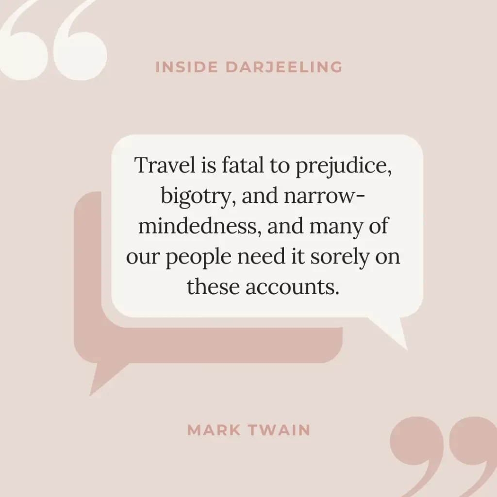 Travel is fatal to prejudice, bigotry, and narrow-mindedness, and many of our people need it sorely on these accounts.