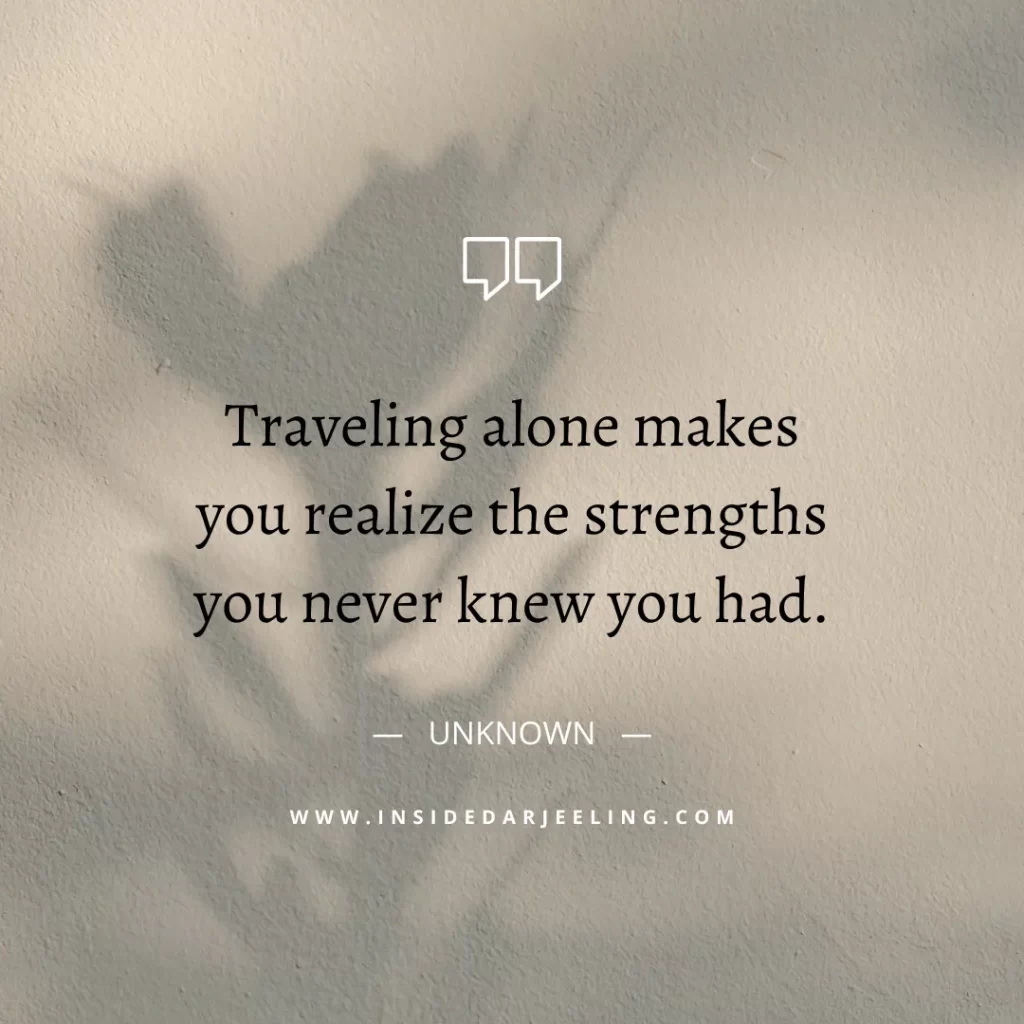 Traveling alone makes you realize the strengths you never knew you had