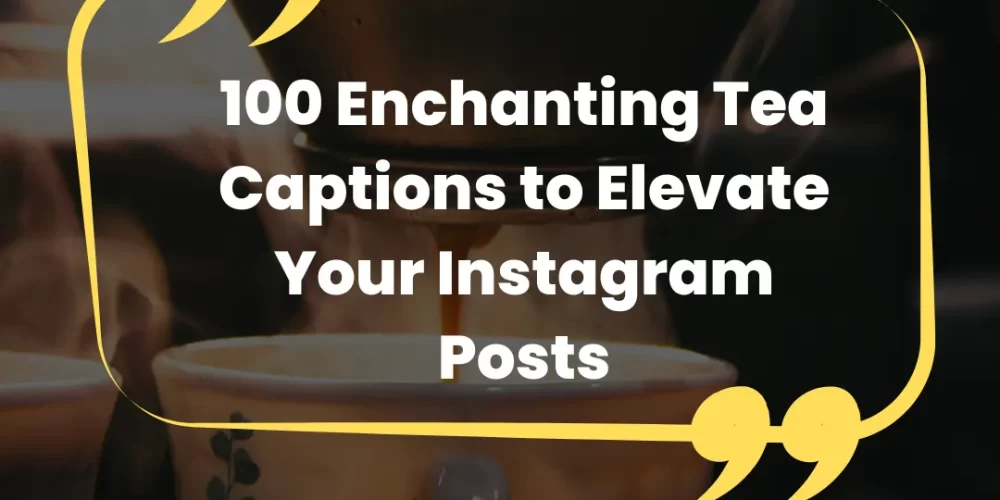 100 Enchanting Tea Captions to Elevate Your Instagram Posts