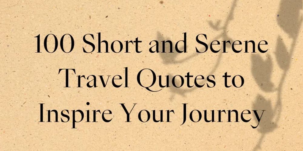 100 Short and Serene Travel Quotes to Inspire Your Journey
