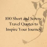 100 Short and Serene Travel Quotes to Inspire Your Journey