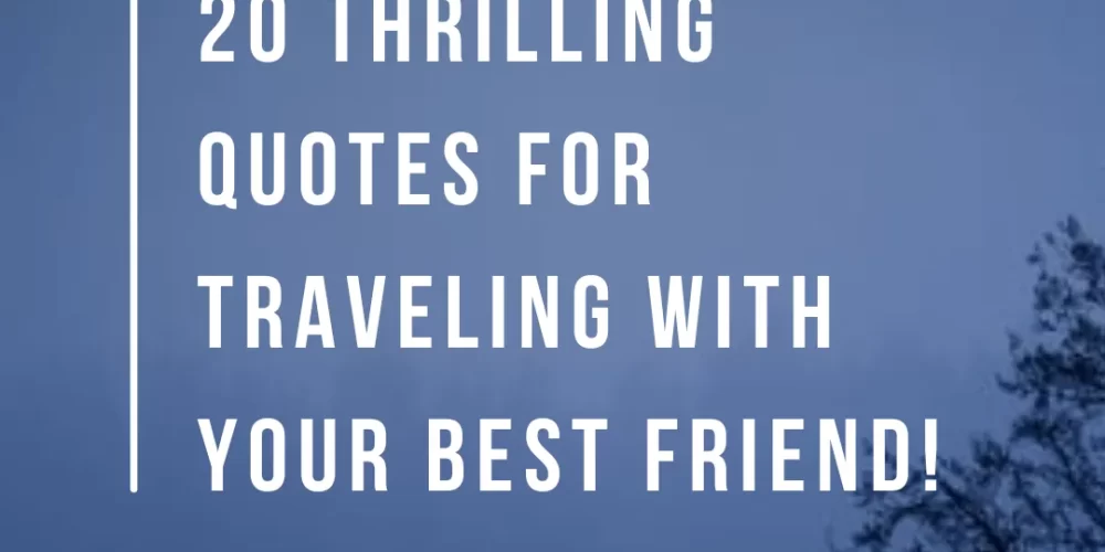 20 Thrilling Quotes for Traveling with Your Best Friend!