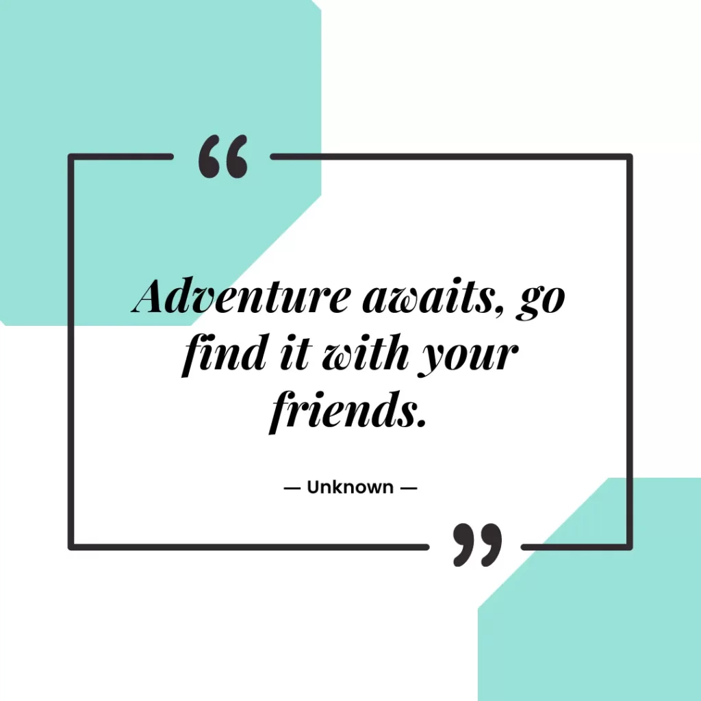 Adventure awaits, go find it with your friends
