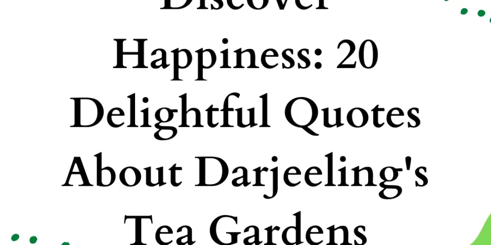 Discover Happiness: 20 Delightful Quotes About Darjeeling’s Tea Gardens!