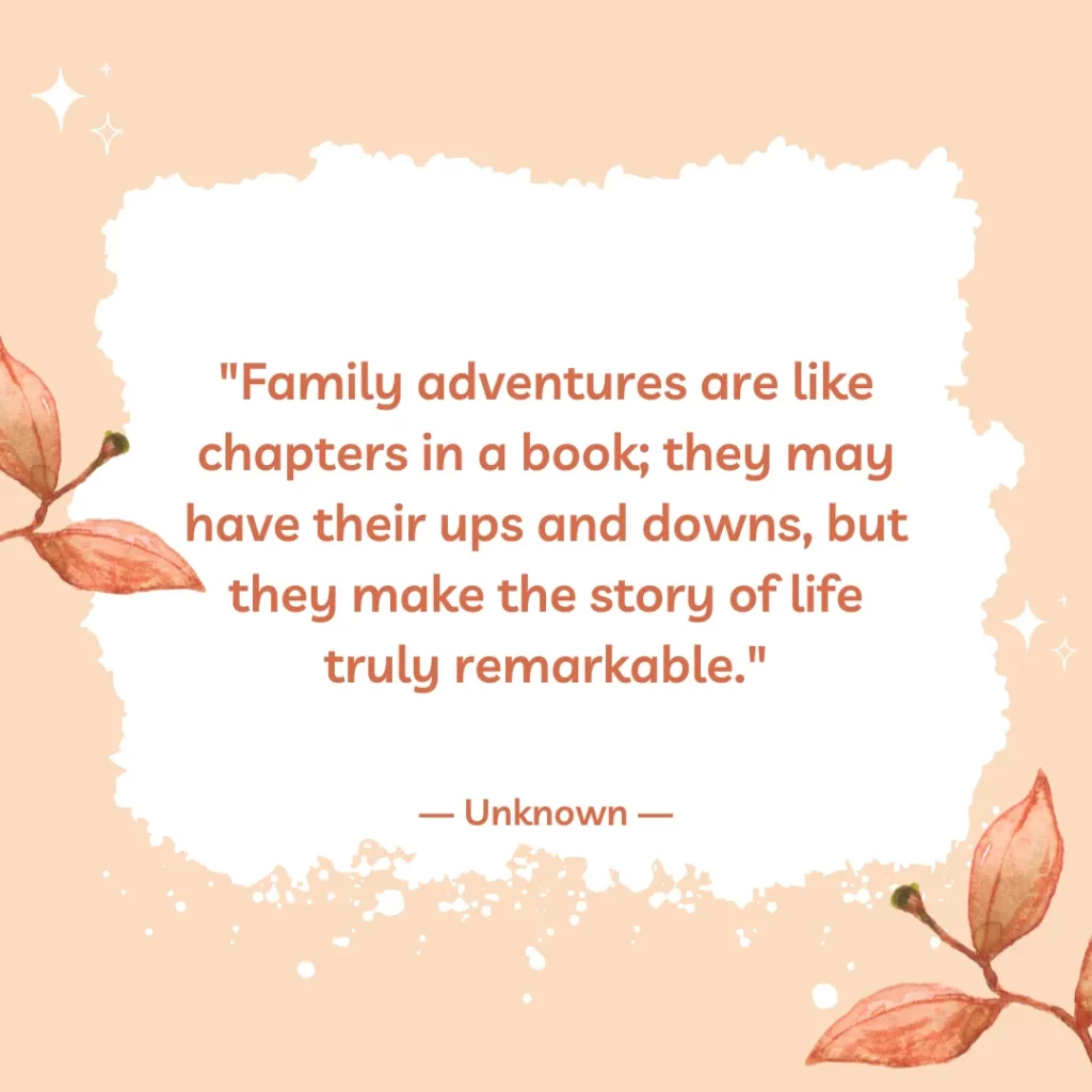 Family adventures are like chapters in a book; they may have their ups and downs, but they make the story of life truly remarkable