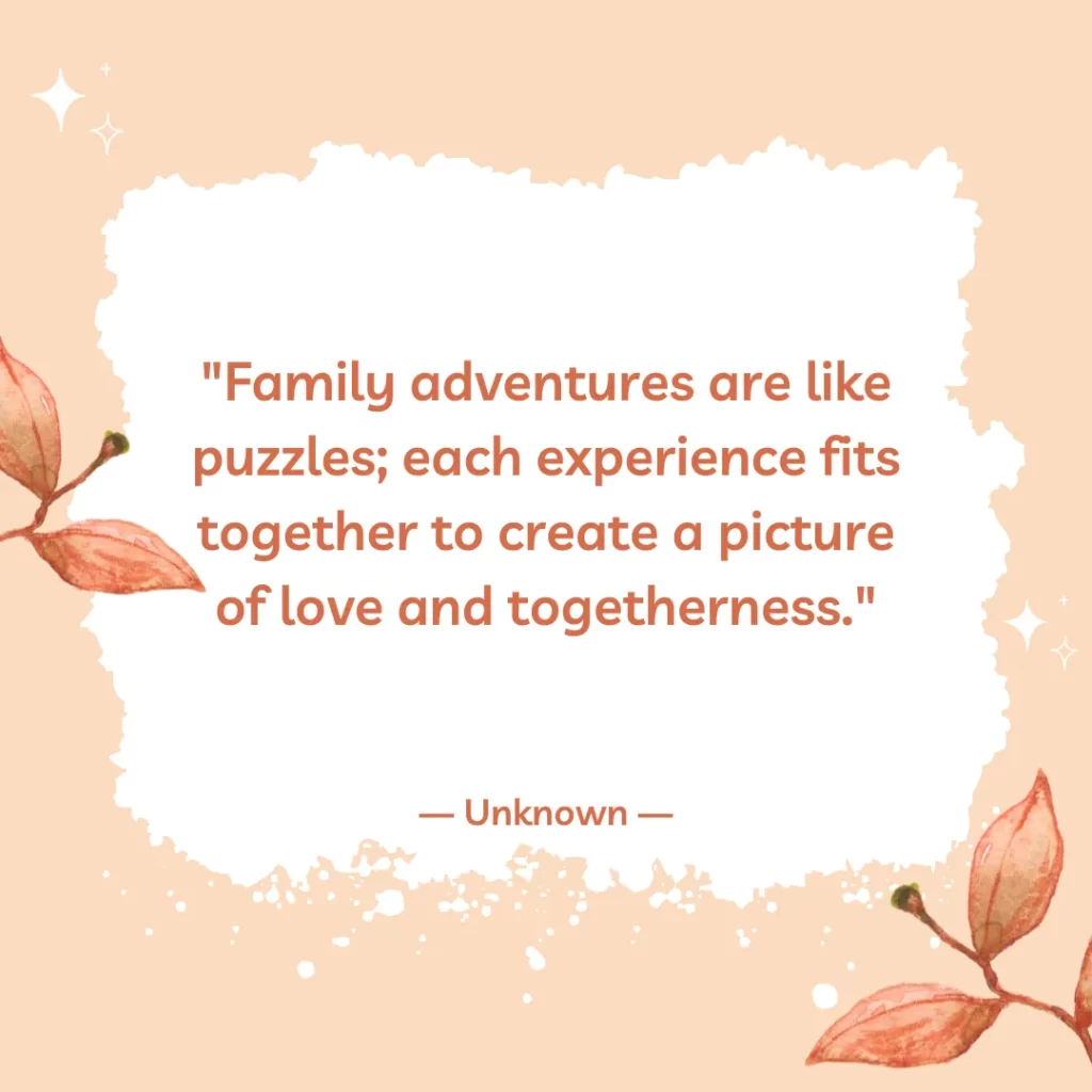 Family adventures are like puzzles; each experience fits together to create a picture of love and togetherness