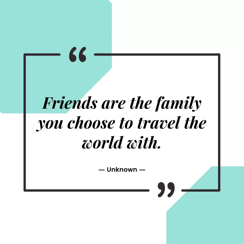 Friends are the family you choose to travel the world with