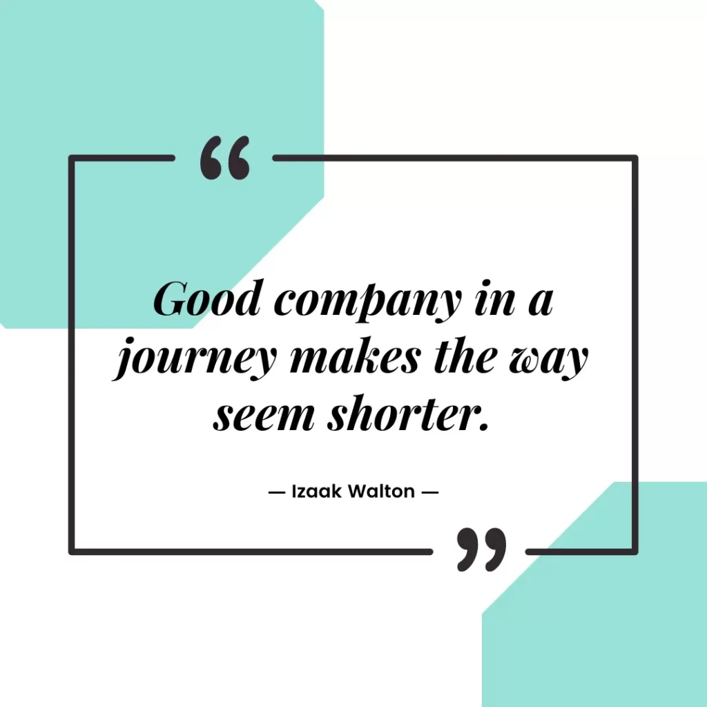 Good company in a journey makes the way seem shorter