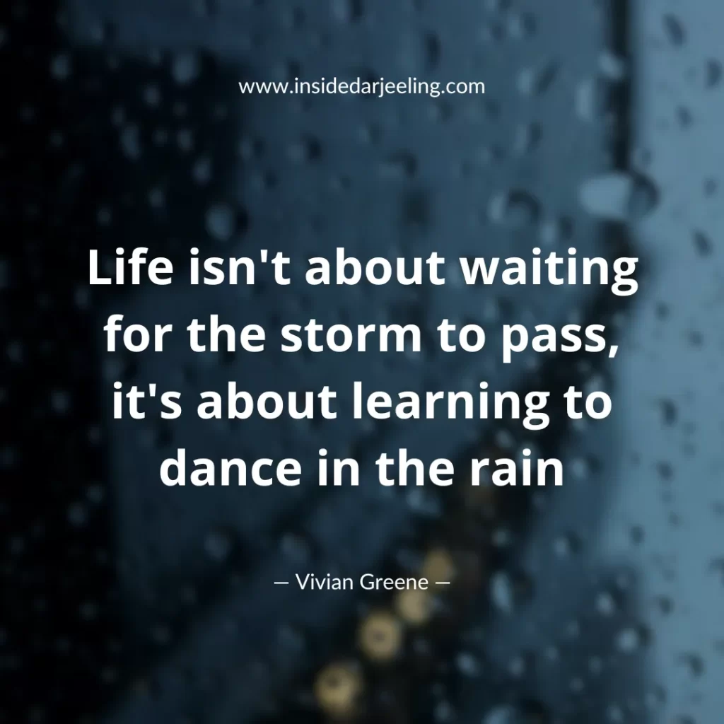 Life isn't about waiting for the storm to pass, it's about learning to dance in the rain