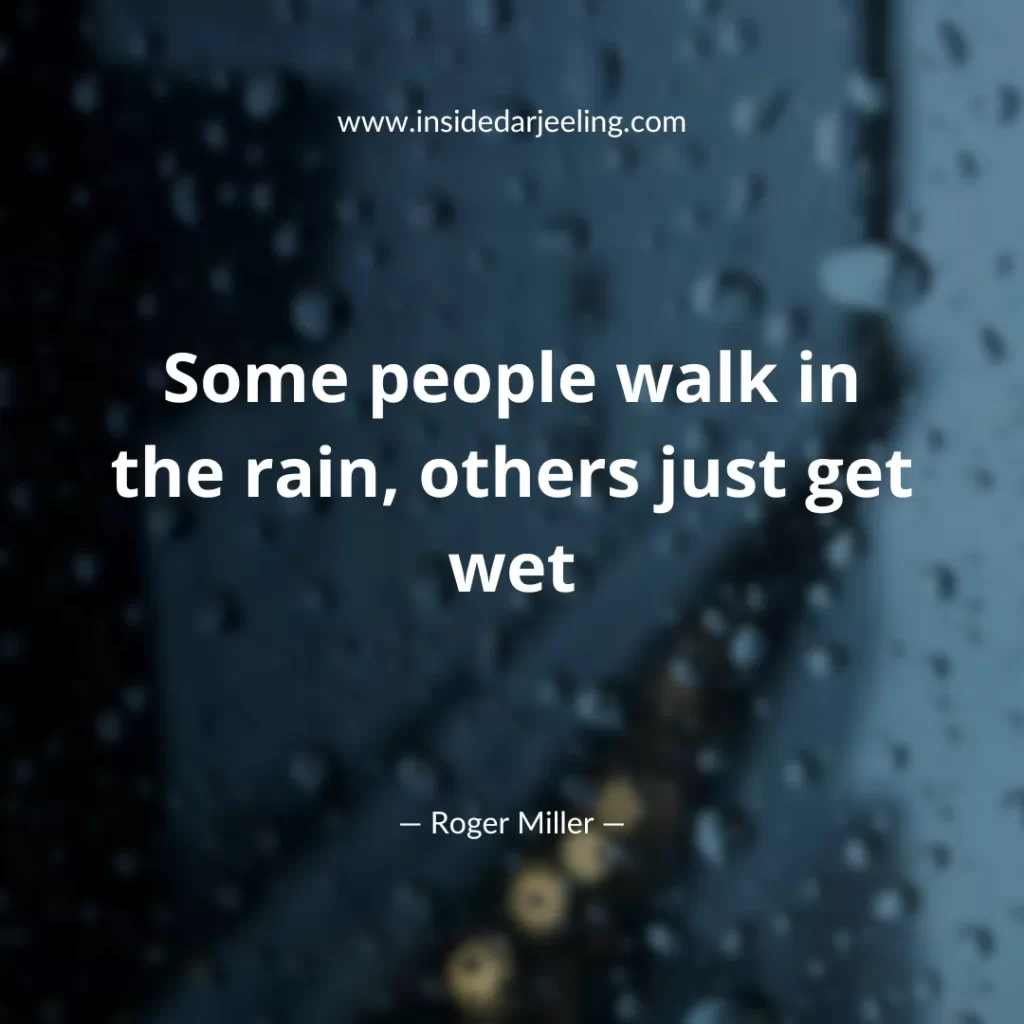 Some people walk in the rain, others just get wet