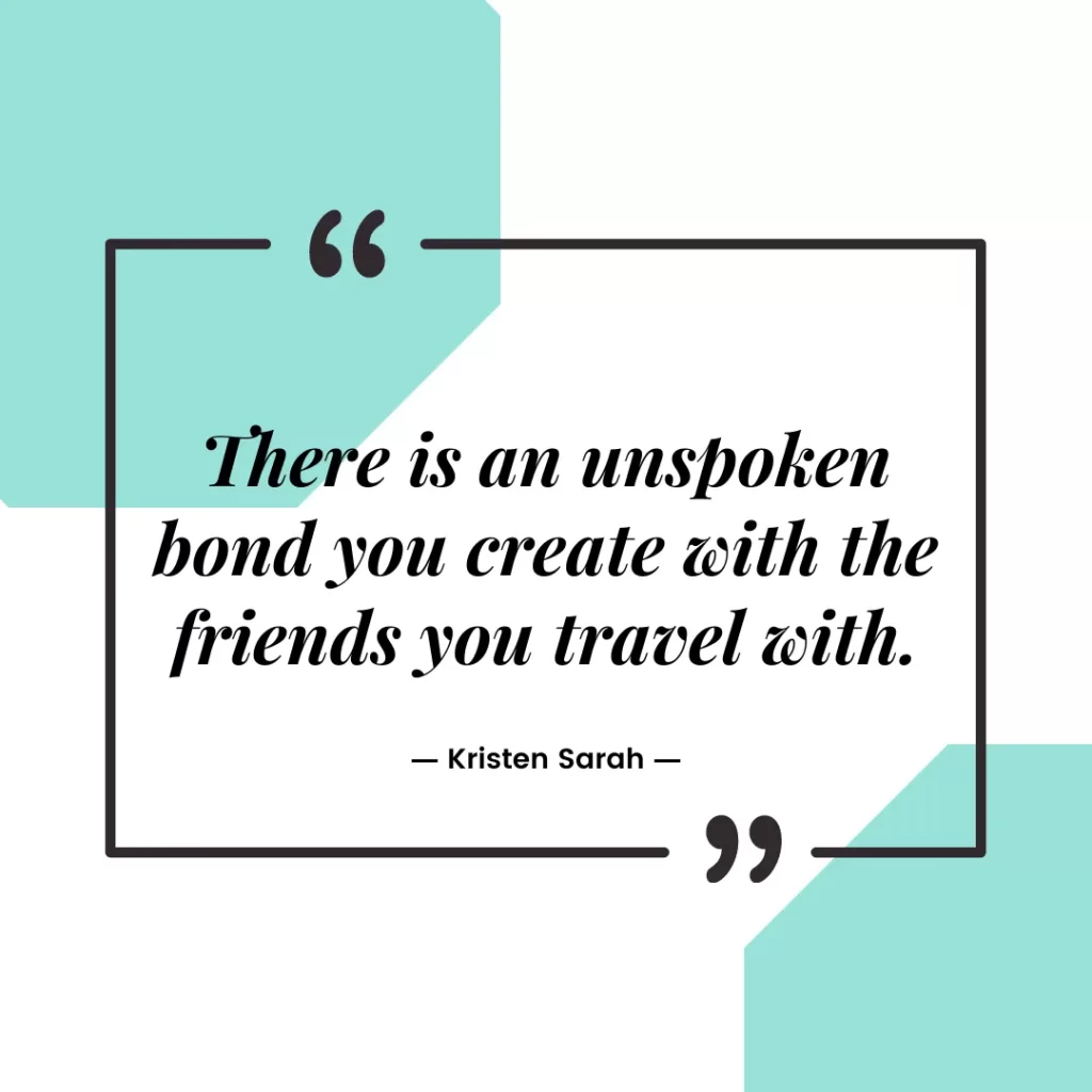 There is an unspoken bond you create with the friends you travel with