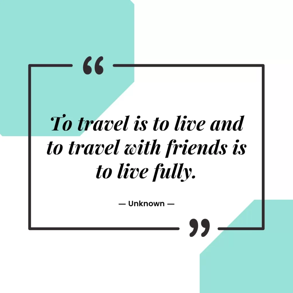 To travel is to live and to travel with friends is to live fully