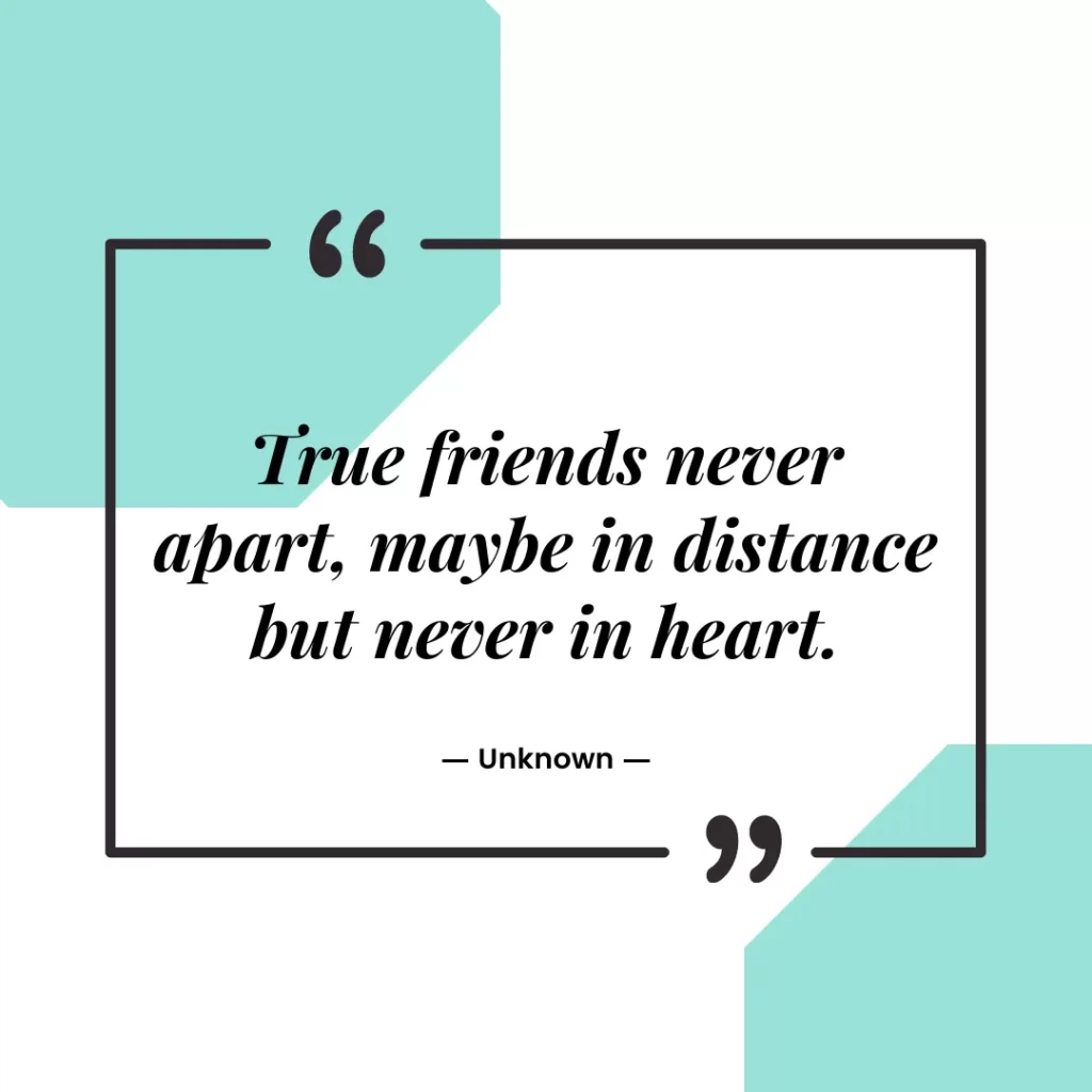 True friends never apart, maybe in distance but never in heart
