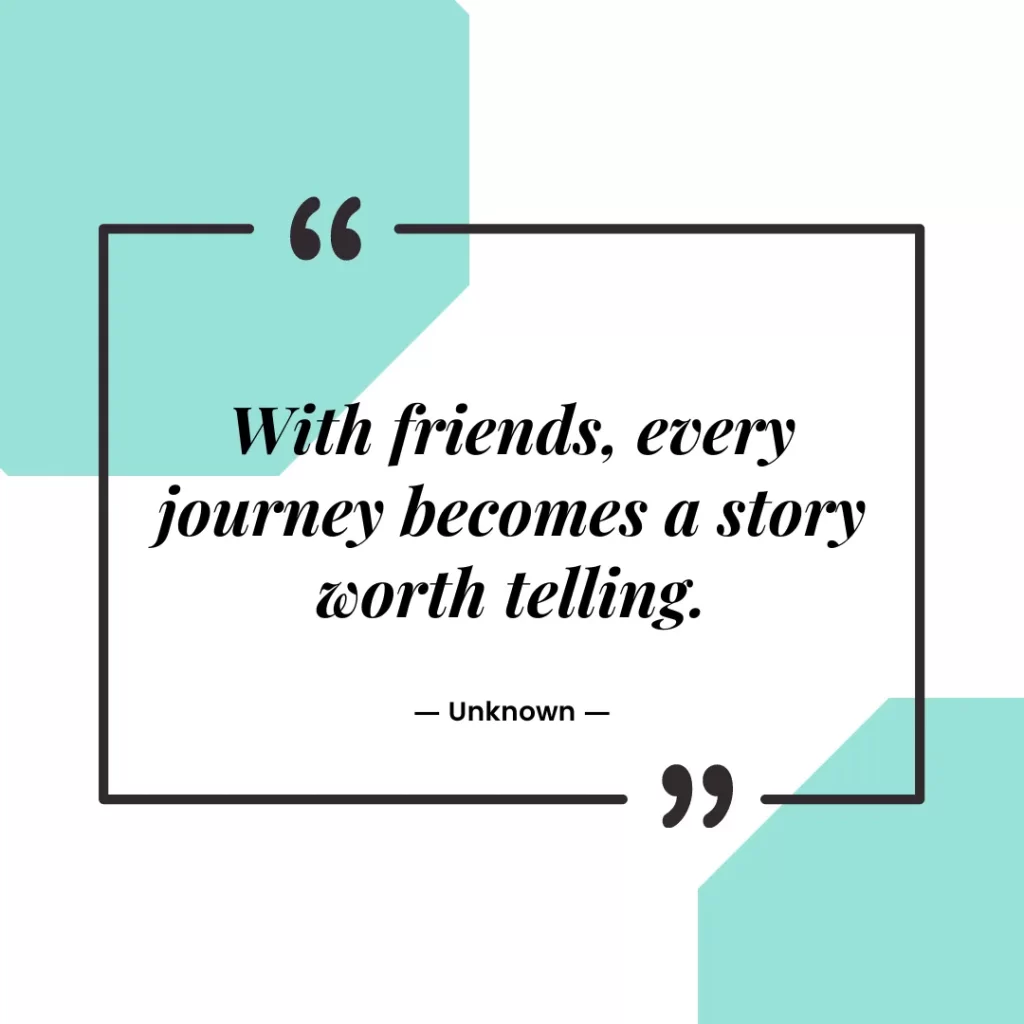 With friends, every journey becomes a story worth telling